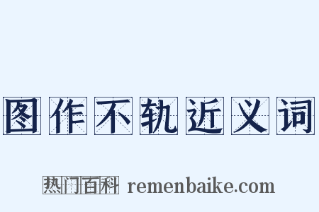 图作不轨近义词是什么意思的图片